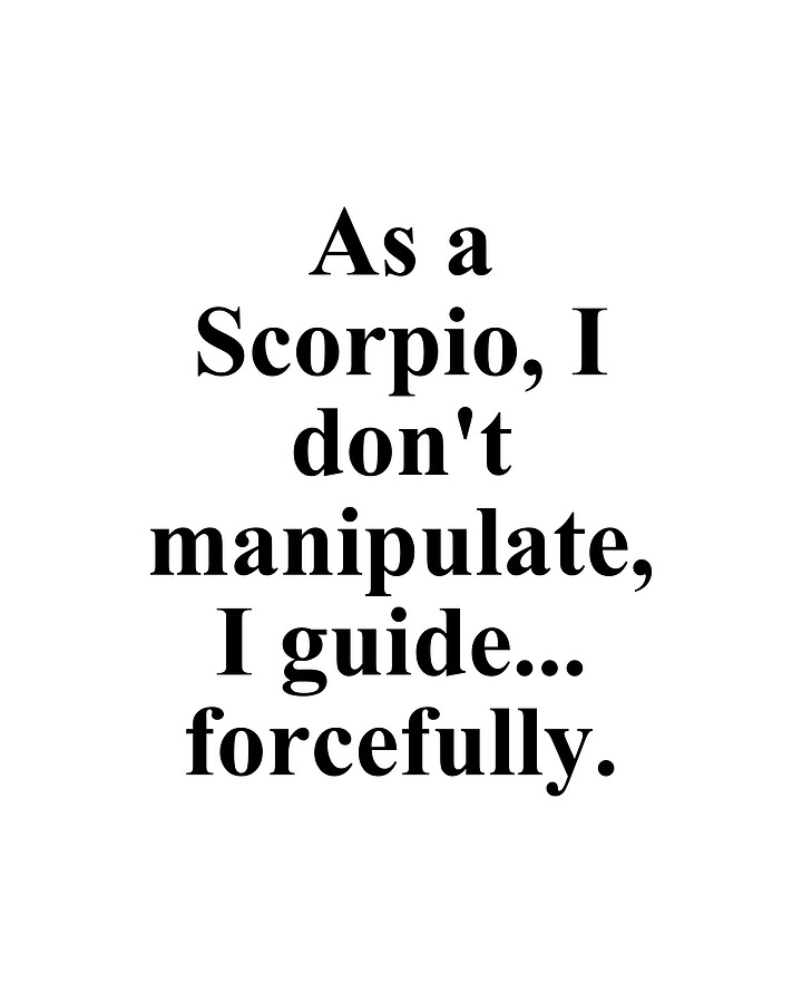 As A Scorpio I Dont Manipulate I Guide Forcefully Funny Zodiac Quote