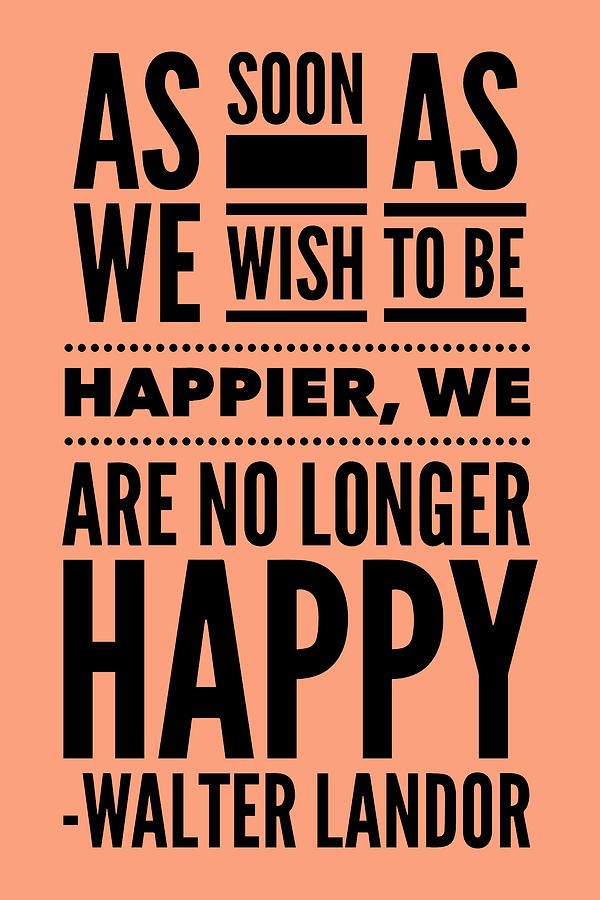 As Soon As We Wish To Be Happier, We Are No Longer Happy - Thinklosophy Drawing by Beautify My Walls