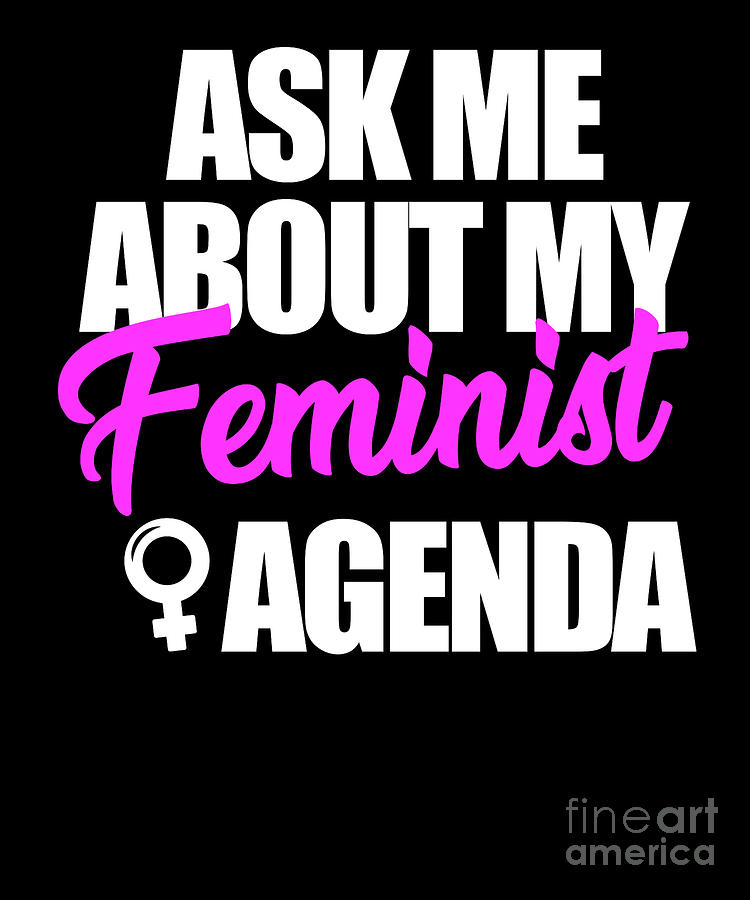Ask Me About My Feminist Agenda Womens Empowerment Digital Art By Yestic Fine Art America 
