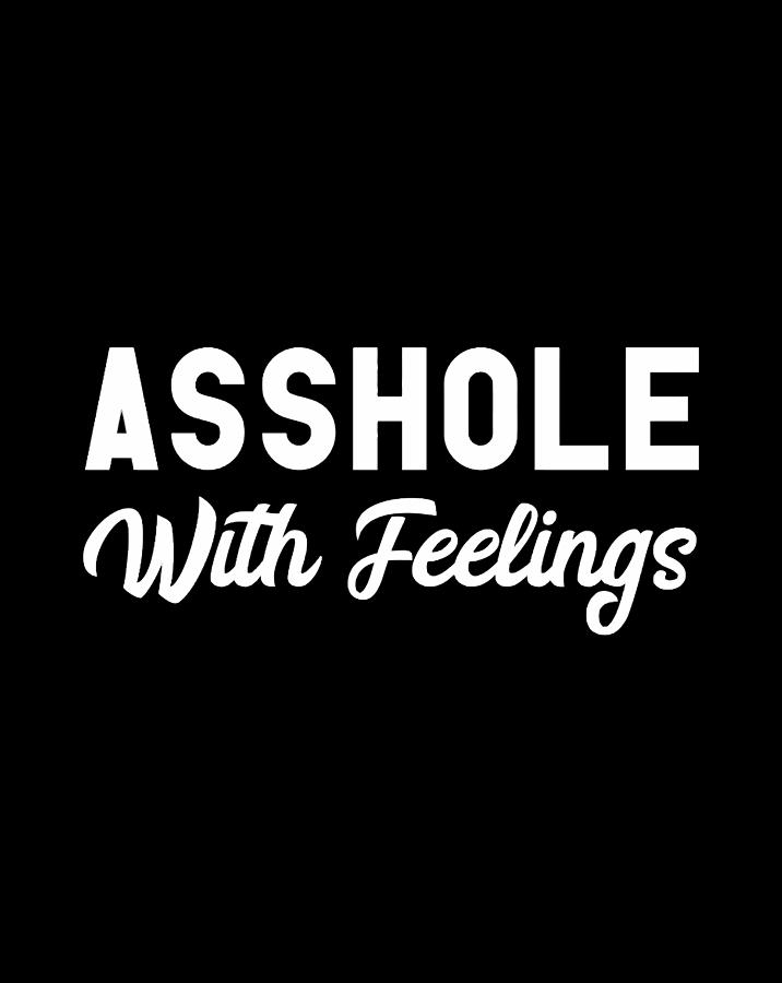 Asshole With Feelings I Funny Slogan Sassy Sarcastic Tee T Shirt Sweatshirt Pullover Hoodie