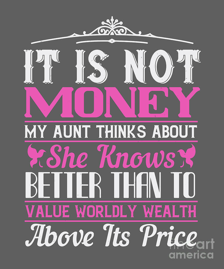 It Movie Digital Art - Aunt Auntie Gift It Is Not Money My Aunt Thinks About She Knows Better Than To Value Worldly Wealth Above Its Price by Jeff Creation