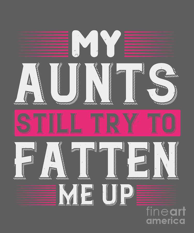 Aunt Auntie Gift My Aunts Still Try To Fatten Me Up Digital Art by ...