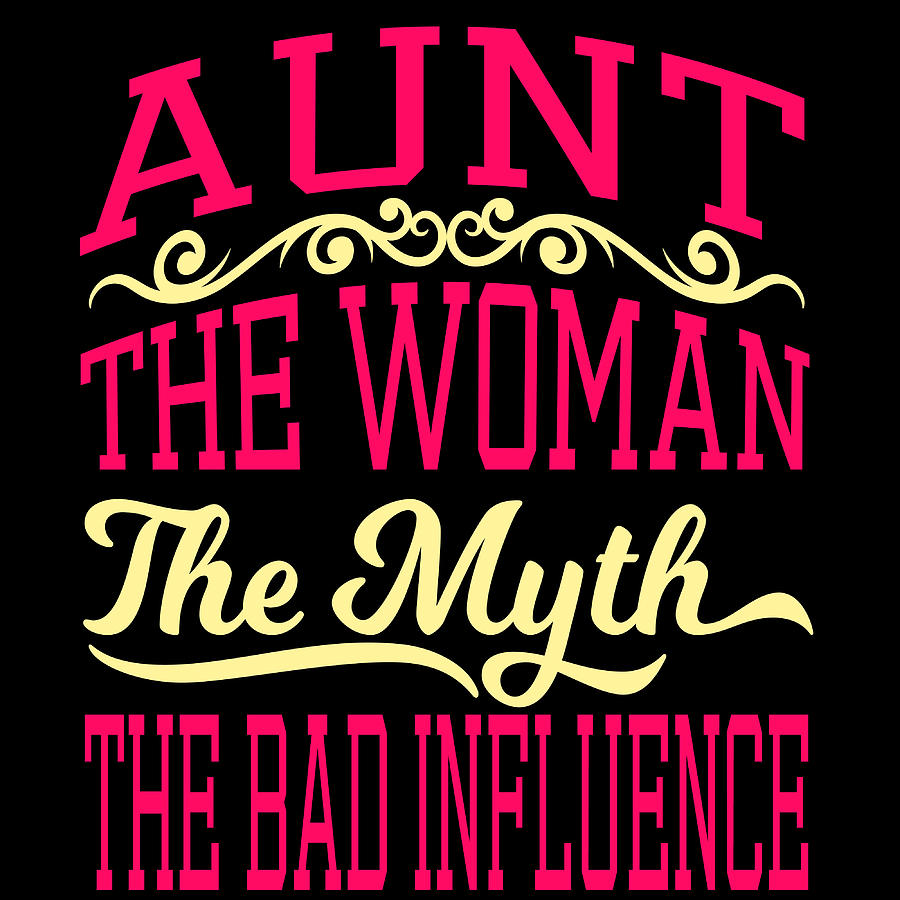 Aunt The Woman The Nyth The Bad Influence Tshirt Design Legend Fantasy Mother Relative Cousin