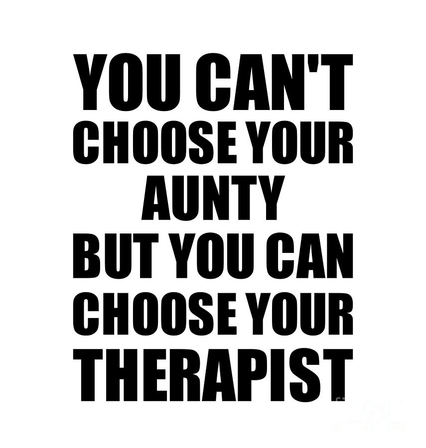 Family Member Digital Art - Aunty You Cant Choose Your Aunty But Therapist Funny Gift Idea Hilarious Witty Gag Joke by Jeff Creation