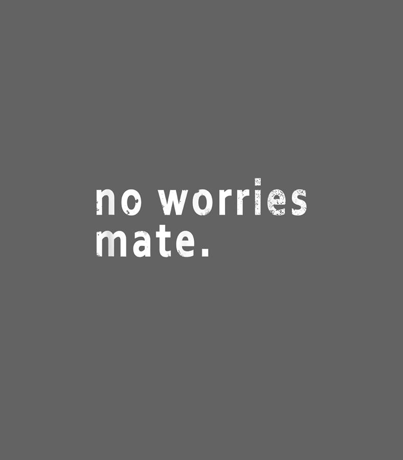 Australian Saying No Worries Mate Meaning All Right Fine Digital Art By