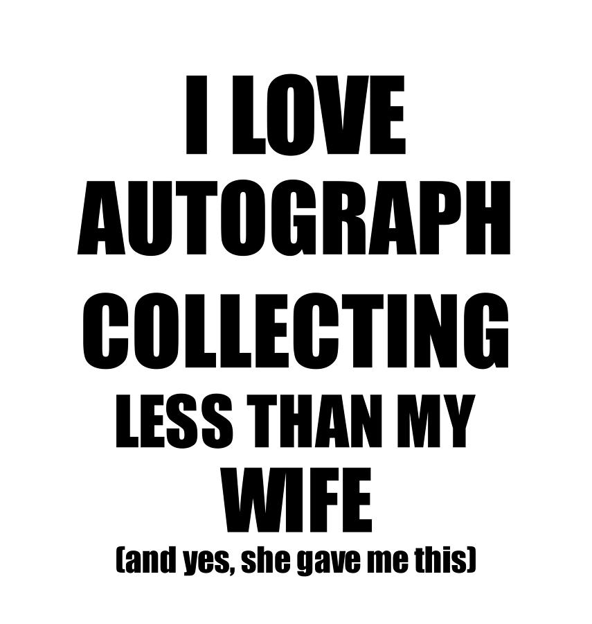 Autograph Collecting Husband Funny Valentine Gift Idea For My Hubby From Wife I Love Digital Art by Funny Gift Ideas - Fine Art America Autograph Collecting Husband Funny Valentine Gift Idea For My Hubby From Wife I Love Digital Art by Funny Gift Ideas - Fine Art America