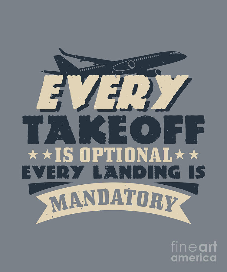 Aviation Gift Every Takeoff Is Optional Every Landing Is Mandatory ...