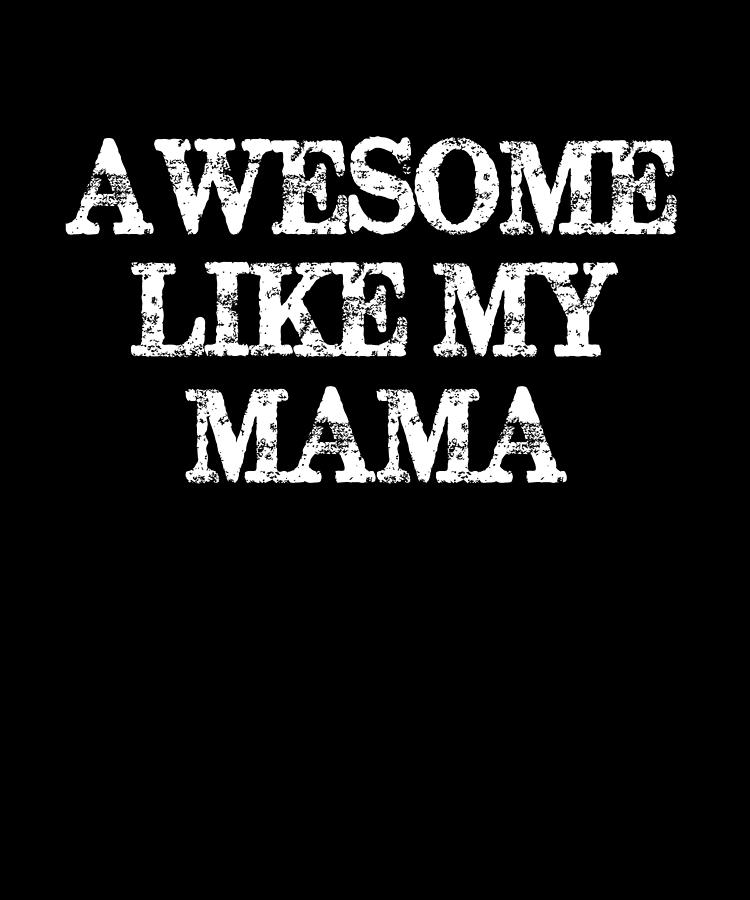 Awesome Like My Mama Funny Mama Digital Art By Cal Nyto Fine Art America