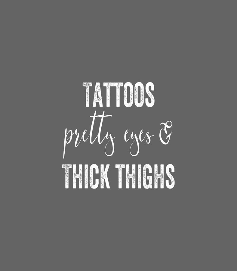 I Am Who I Am I Have Tattoos Pretty Eyes Thick Thighs And Cuss Too Much  shirt