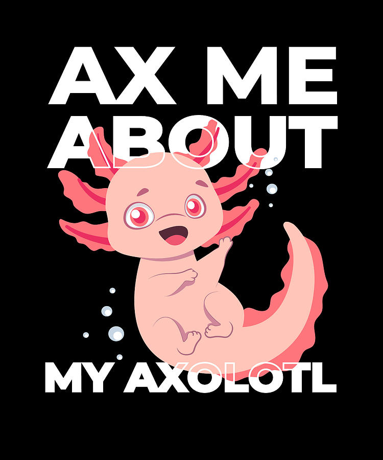 Amphibians Digital Art - Ax Mw About My Axolotl by Mooon Tees