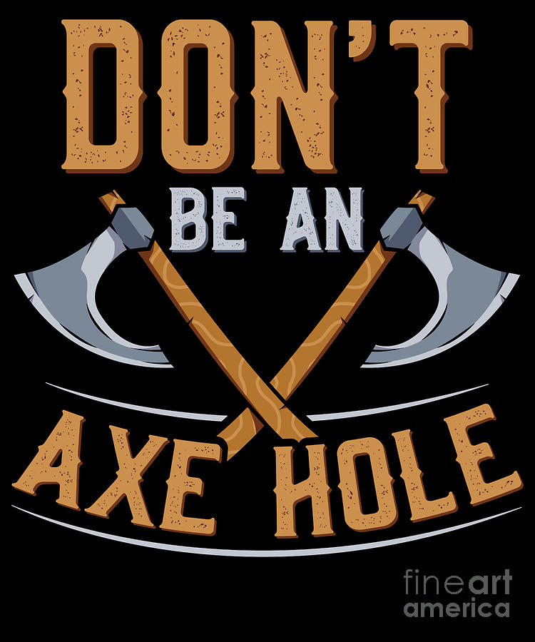 Axe Throwing Dont Be An Axehole Digital Art by Tobias Chehade | Fine ...