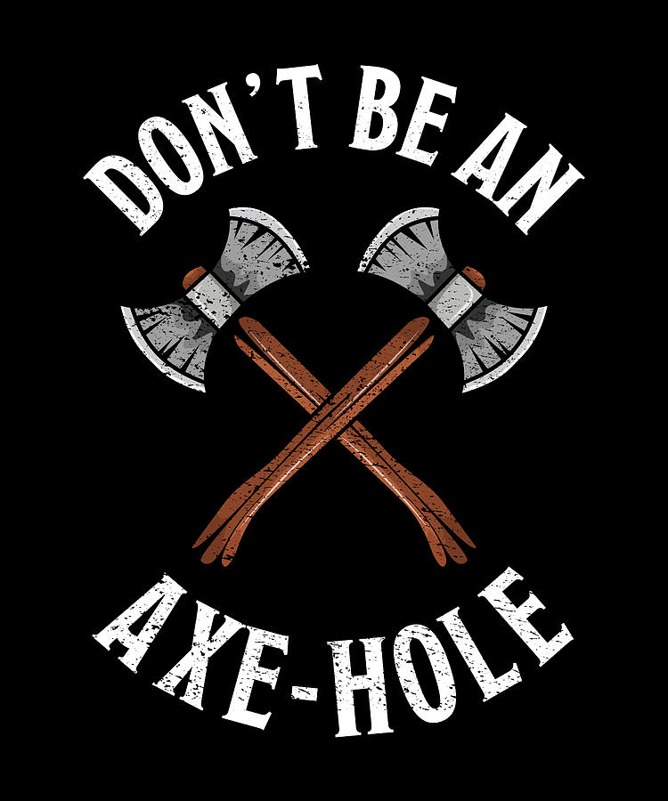 Axethrowing Gift - Dont be an Axe hole Digital Art by Philip Anders ...