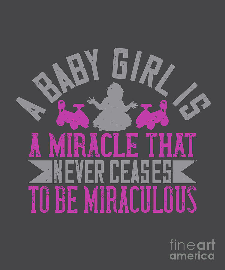 Cool Digital Art - Baby Child Gift A Baby Girl Is A Miracle That Never Ceases To Be Miraculous by Jeff Creation