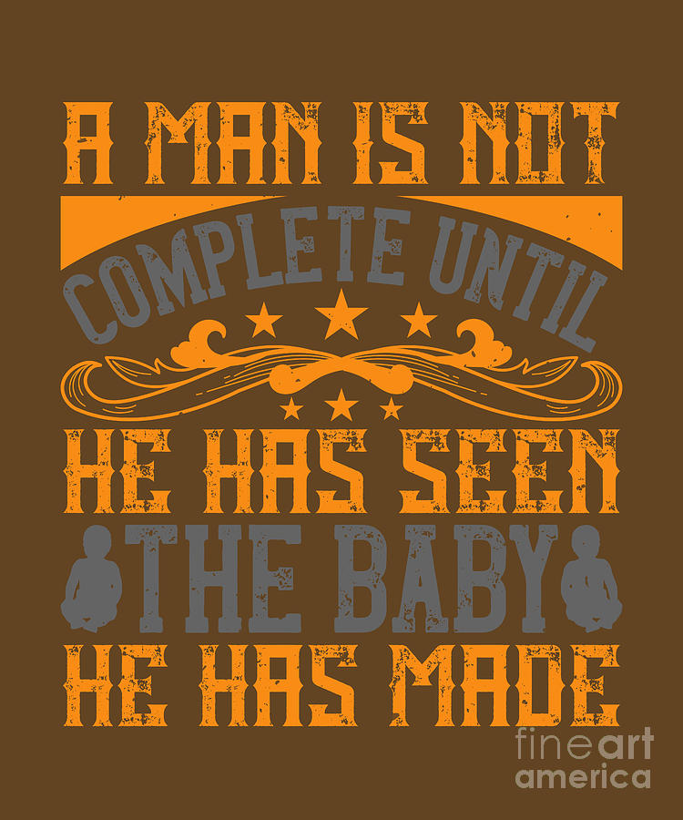 Cool Digital Art - Baby Child Gift A Man Is Not Complete Until He Has Seen The Baby He Has Made by Jeff Creation