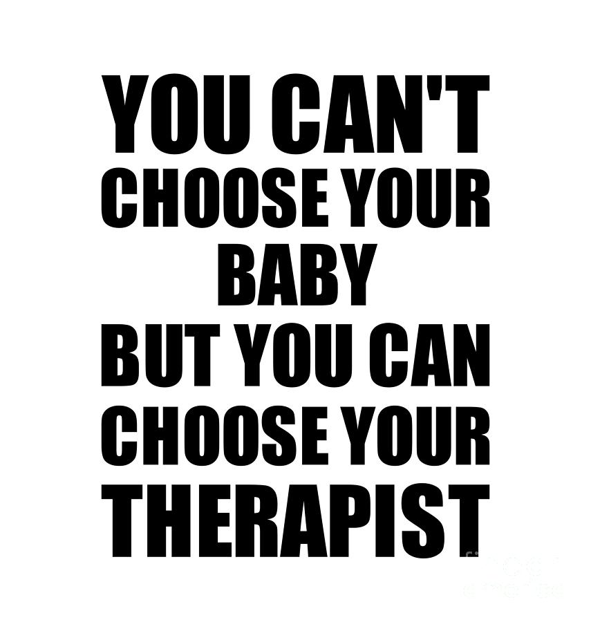 Family Member Digital Art - Baby You Cant Choose Your Baby But Therapist Funny Gift Idea Hilarious Witty Gag Joke by Jeff Creation