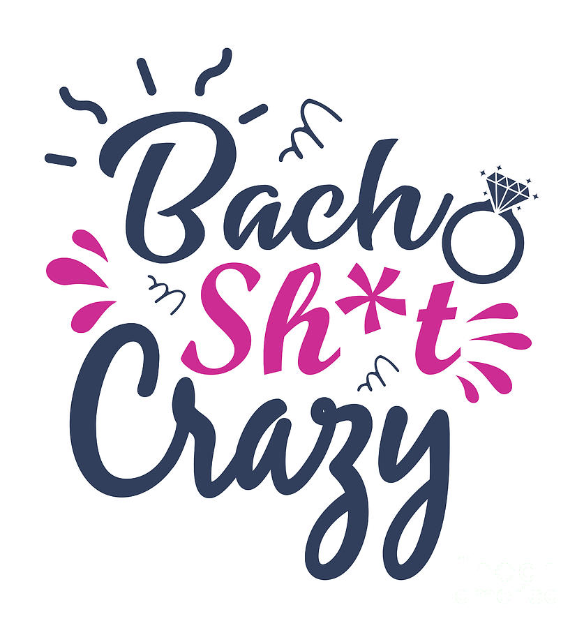 Bach Shit Crazy Funny Bachelorette Party Gift Quote Bride Gag Joke Pun  Digital Art by Funny Gift Ideas - Pixels