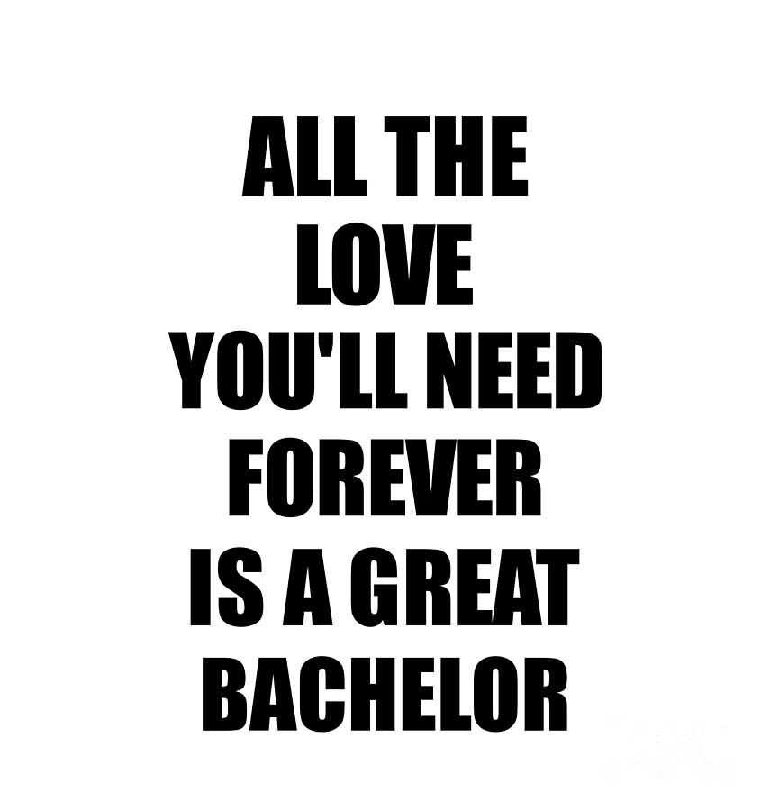 Bachelor All The Love You'll Need Forever Is A Great Inspirational Gift ...