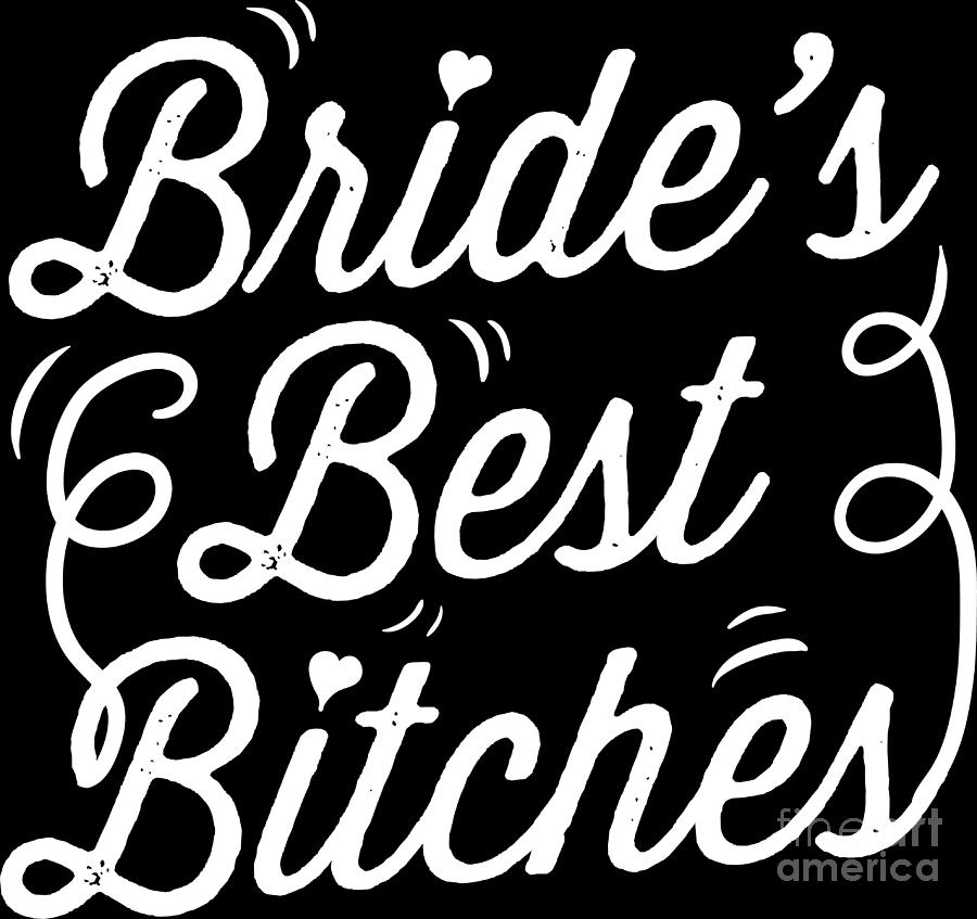 Marriage Digital Art - Bachelorette Party Brides Best Bitches Gift by Haselshirt