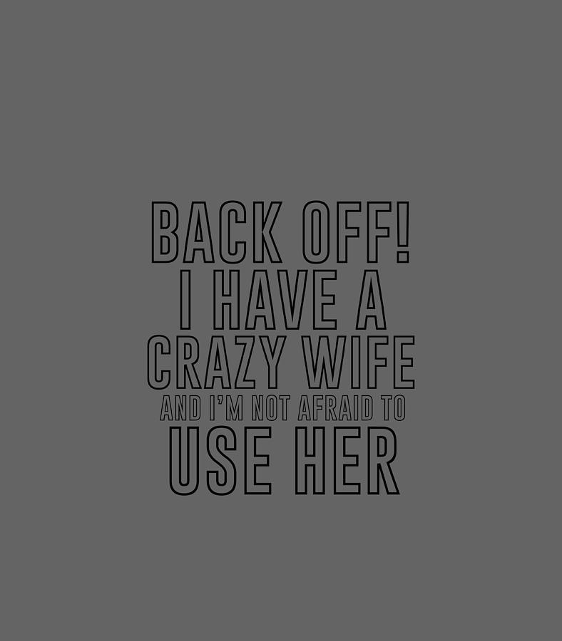 Back Off I Have A Crazy Wife Digital Art By Raseeh Kaitl Fine Art America