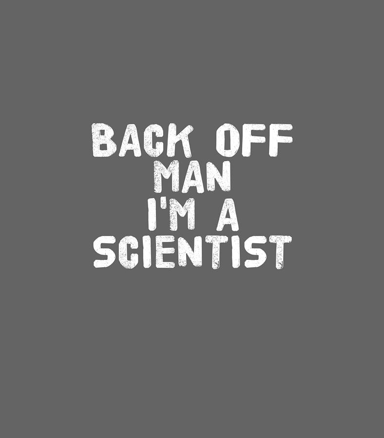 BACK OFF MAN IM A SCIENTIST Funny Science Idea Digital Art by Aurord ...