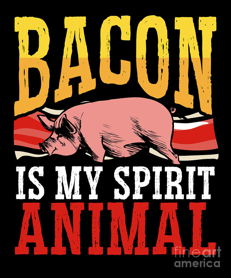 Bacon Is My Spirit Animal Meat Lover Bacon Eater Digital Art by  RaphaelArtDesign - Pixels