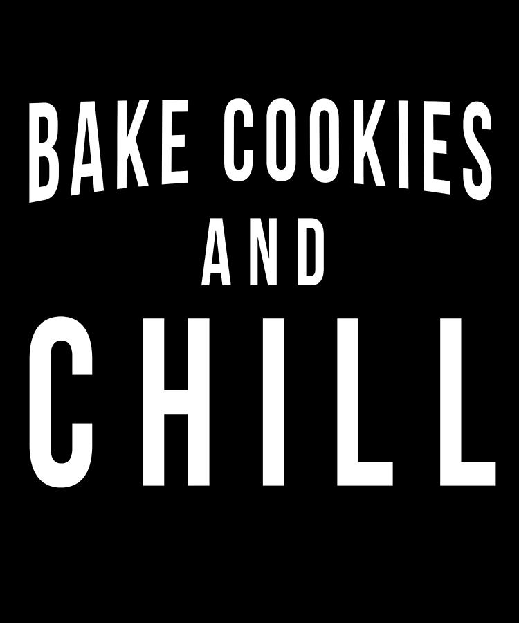 Bake Cookies And Chill Digital Art by Flippin Sweet Gear