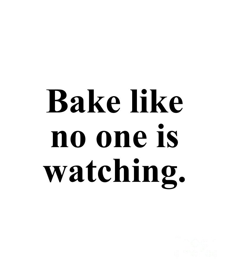 Baker Digital Art - Bake like no one is watching. by Jeff Creation