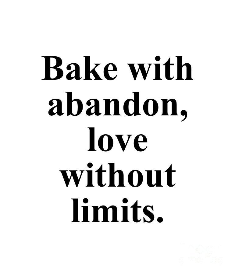 Baker Digital Art - Bake with abandon love without limits. by Jeff Creation