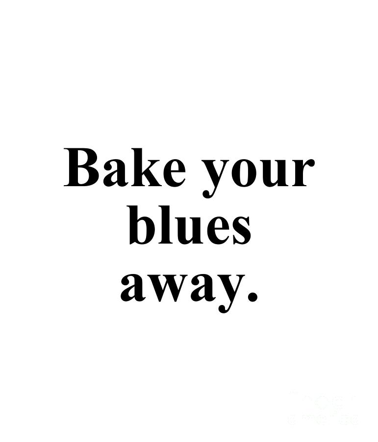 Bake Your Blues Away. Digital Art By Jeff Creation - Fine Art America