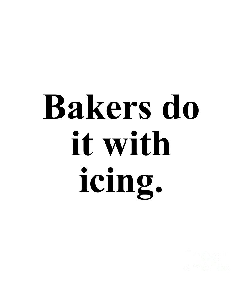 Baker Digital Art - Bakers do it with icing. by Jeff Creation