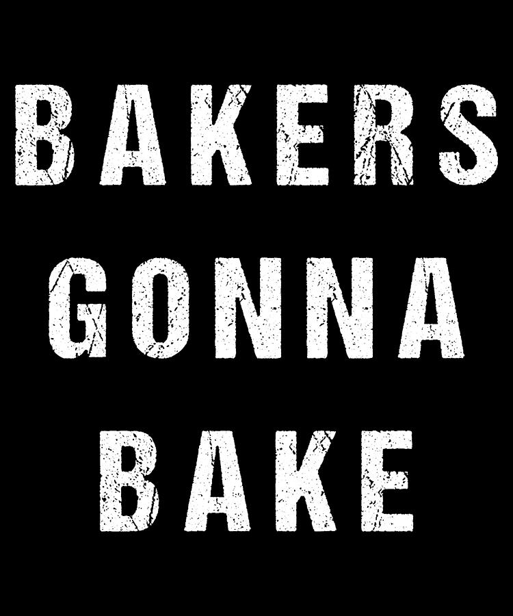 Bakers Gonna Bake Digital Art by Flippin Sweet Gear