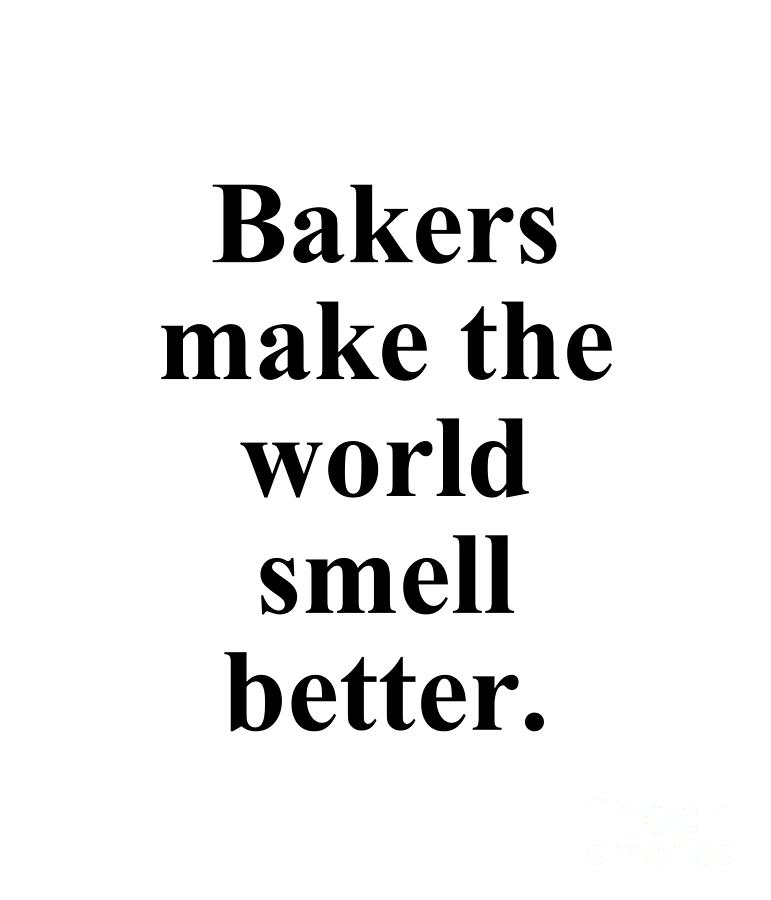 Baker Digital Art - Bakers make the world smell better. by Jeff Creation