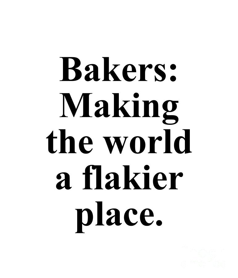 Baker Digital Art - Bakers Making the world a flakier place. by Jeff Creation