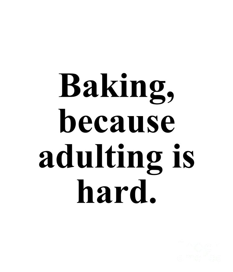 Baker Digital Art - Baking because adulting is hard. by Jeff Creation