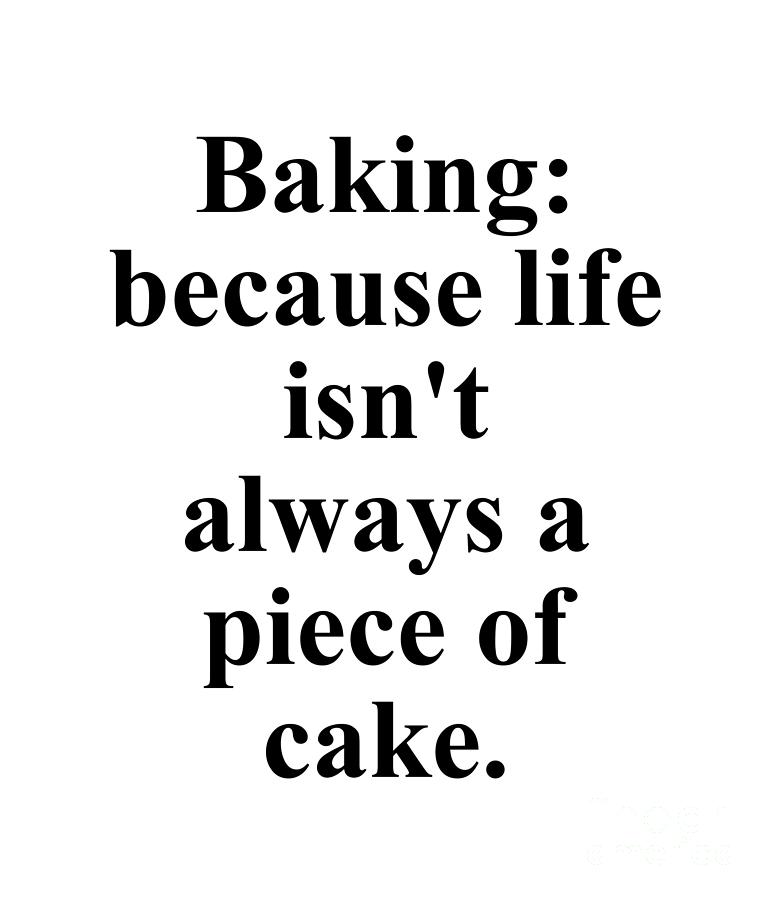 Cake Digital Art - Baking because life isnt always a piece of cake. by Jeff Creation