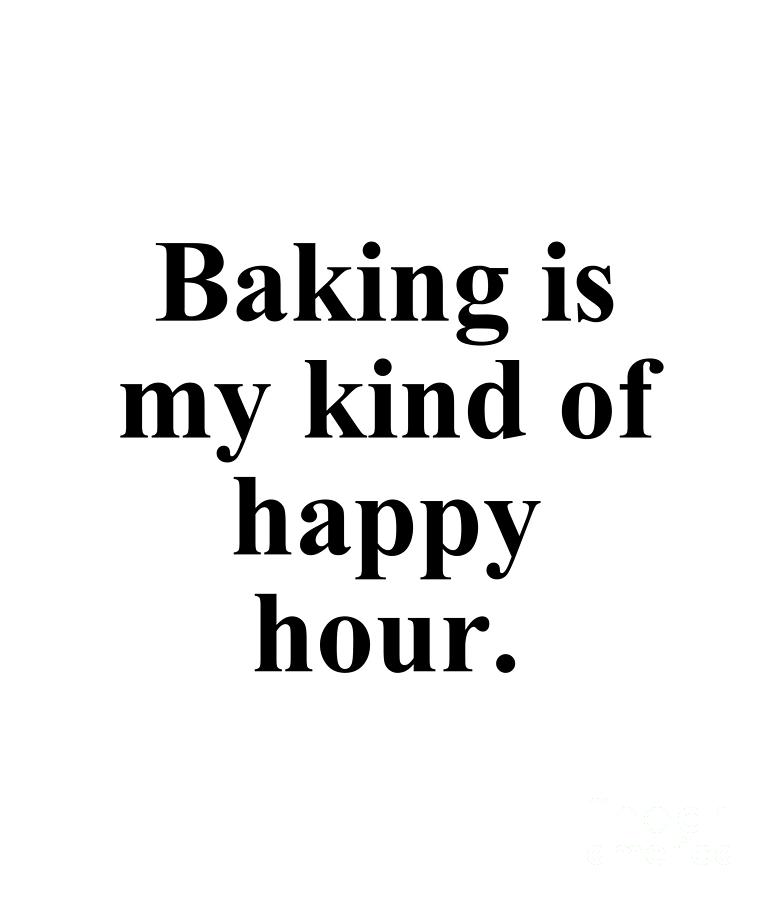 Baker Digital Art - Baking is my kind of happy hour. by Jeff Creation
