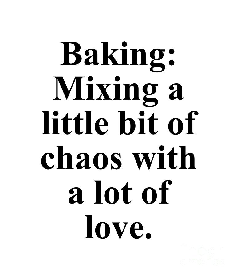 Baker Digital Art - Baking Mixing a little bit of chaos with a lot of love. by Jeff Creation