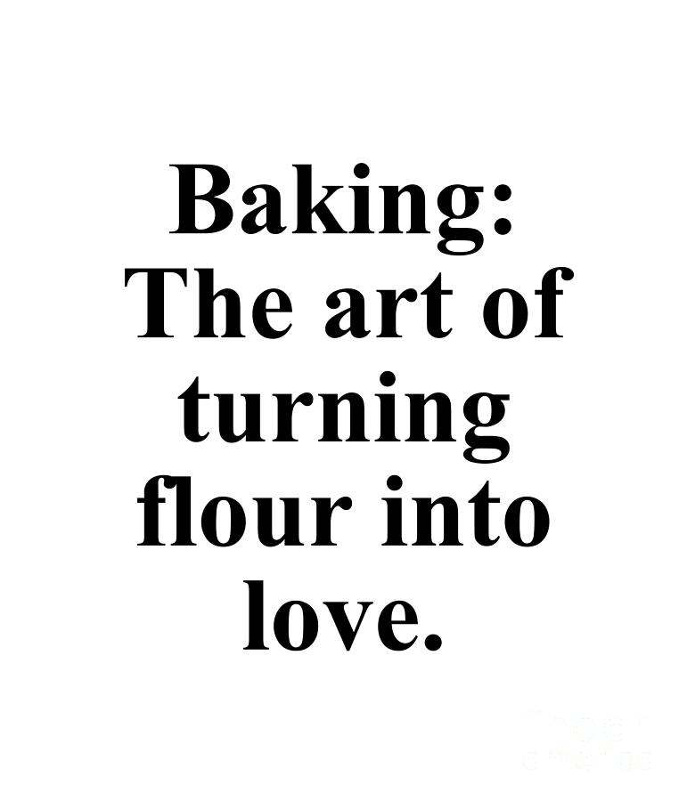 Baker Digital Art - Baking The art of turning flour into love. by Jeff Creation