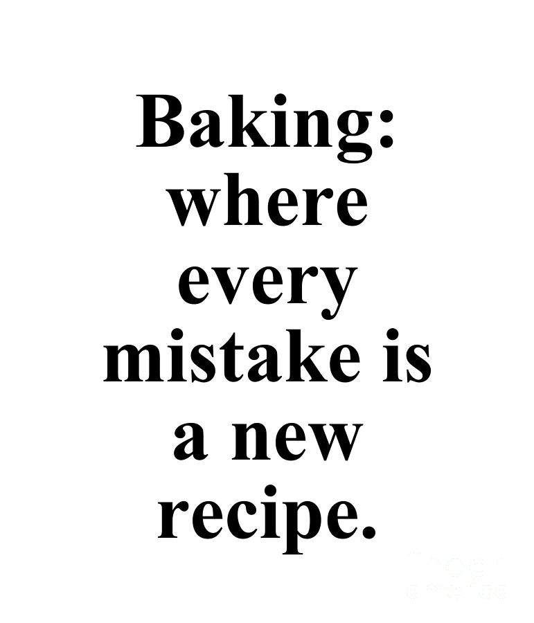 Baker Digital Art - Baking where every mistake is a new recipe. by Jeff Creation