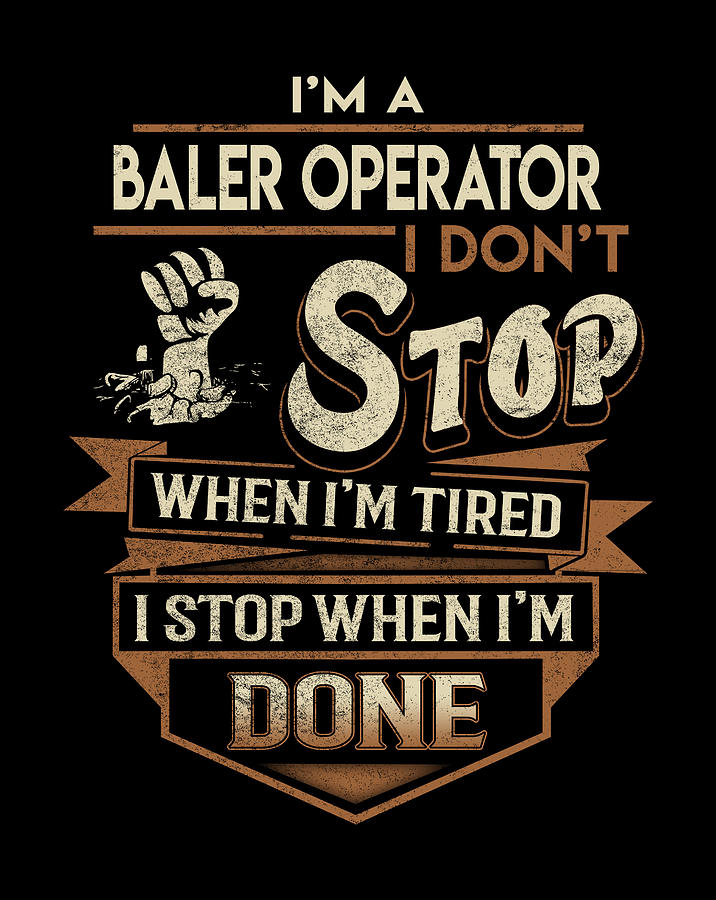 Job Digital Art - Baler Operator T Shirt - I Stop When Done Job Gift Item Tee by Shi Hu Kang