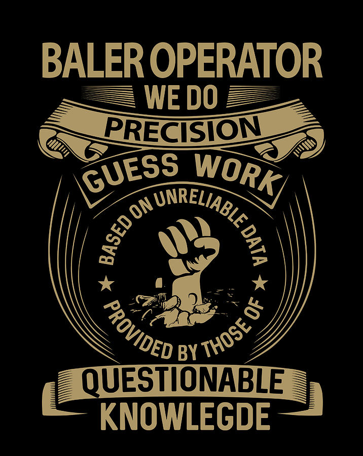 Job Digital Art - Baler Operator T Shirt - We Do Precision Job Gift Item Tee by Shi Hu Kang