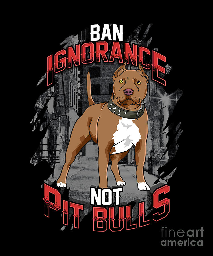 Ban Ignorance Not Pitbulls Digital Art by TenShirt - Fine Art America