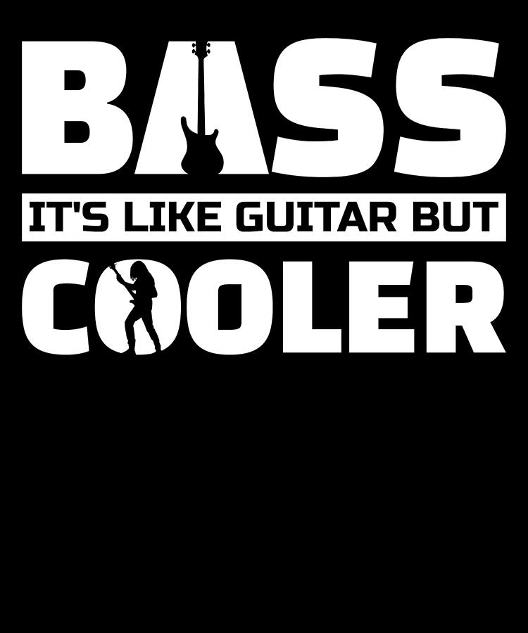 Bass Its Like Guitar But Cooler Bassist Gifts For A Bassist Digital Art ...