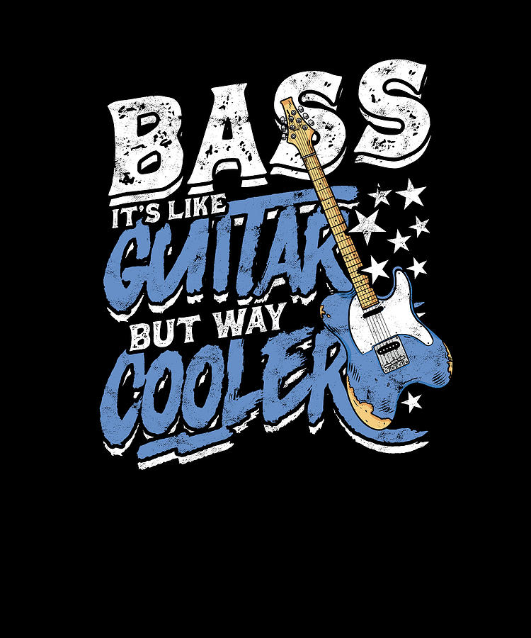 Bass it's like guitar but way cooler - bassist Digital Art by Anthony ...