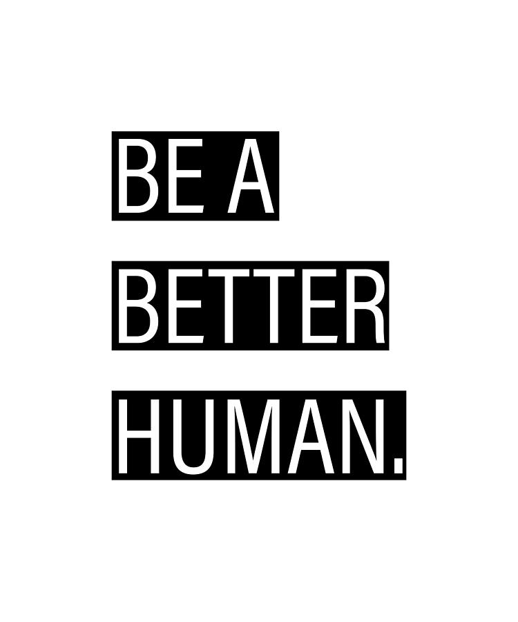 Be A Better Human Digital Art by Shirt Wave | Pixels