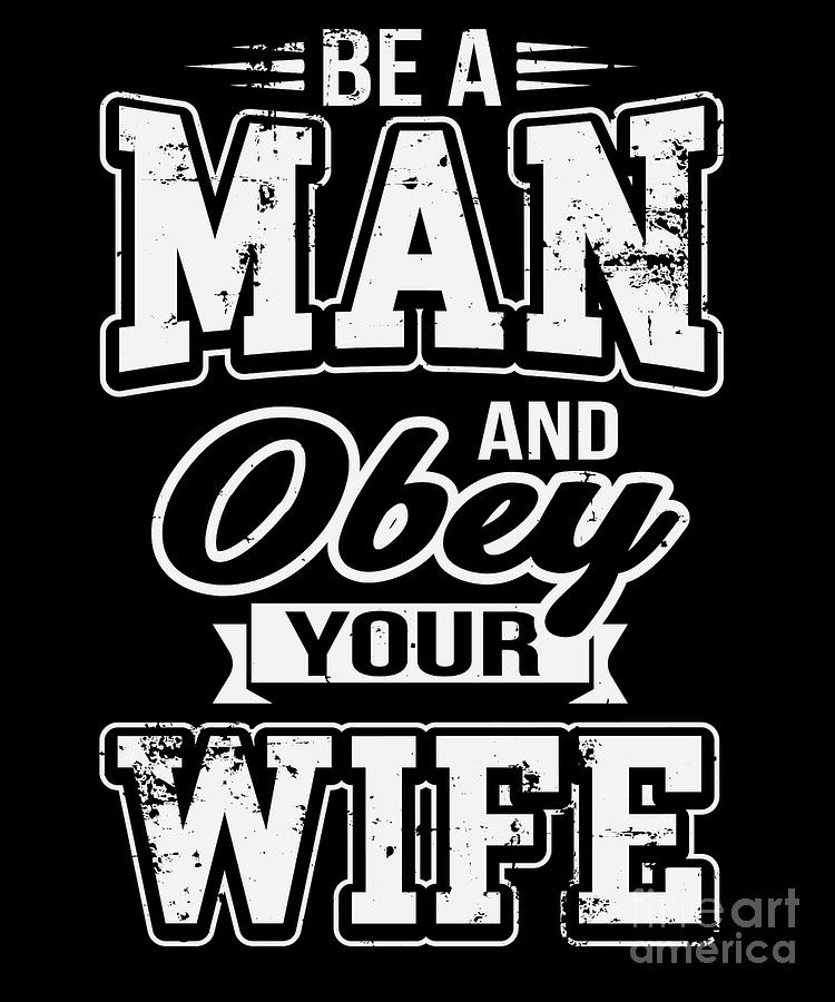 Be A Man and Obey Your Wife Sarcastic Husband To Be Gift Tee print ...