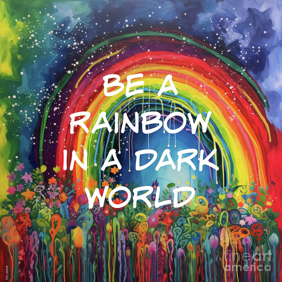 Be A Rainbow In A Dark World Painting by Tina LeCour