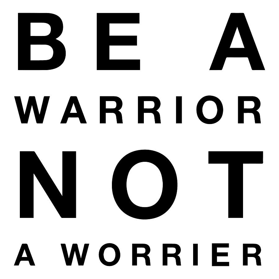 Be A Warrior Not A Worrier - Thinklosophy Drawing by Beautify My Walls