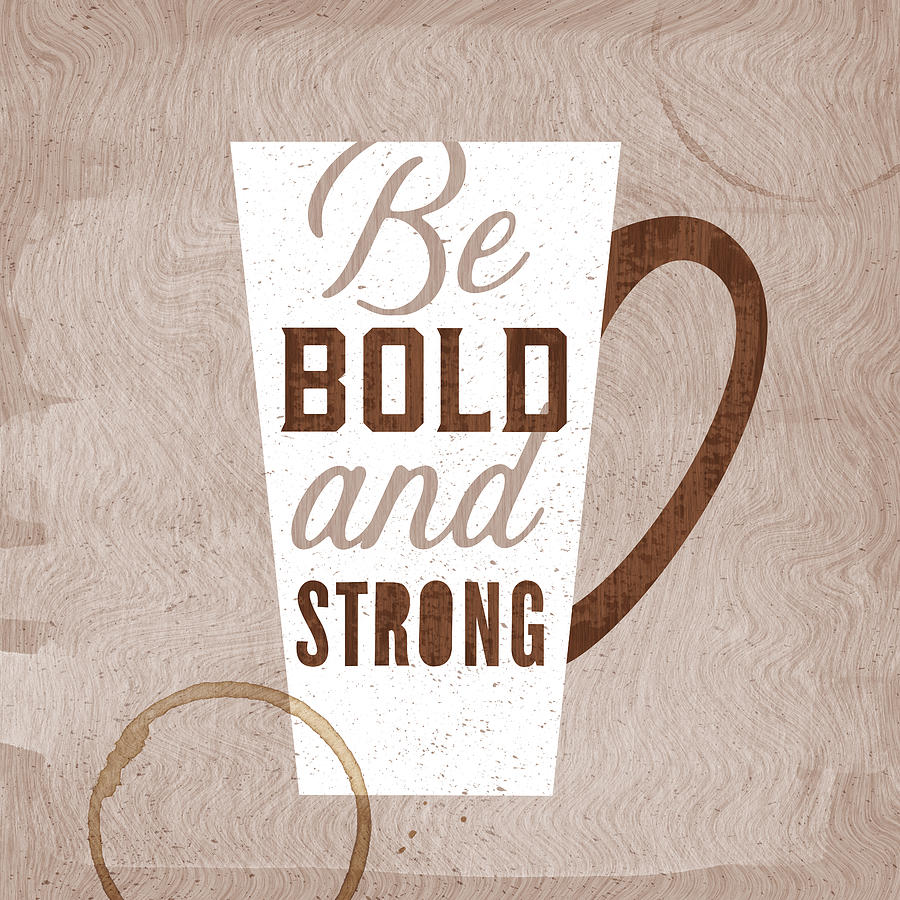 Be Bold and Strong - Latte Background - Art by Jen Montgomery Painting by Jen Montgomery