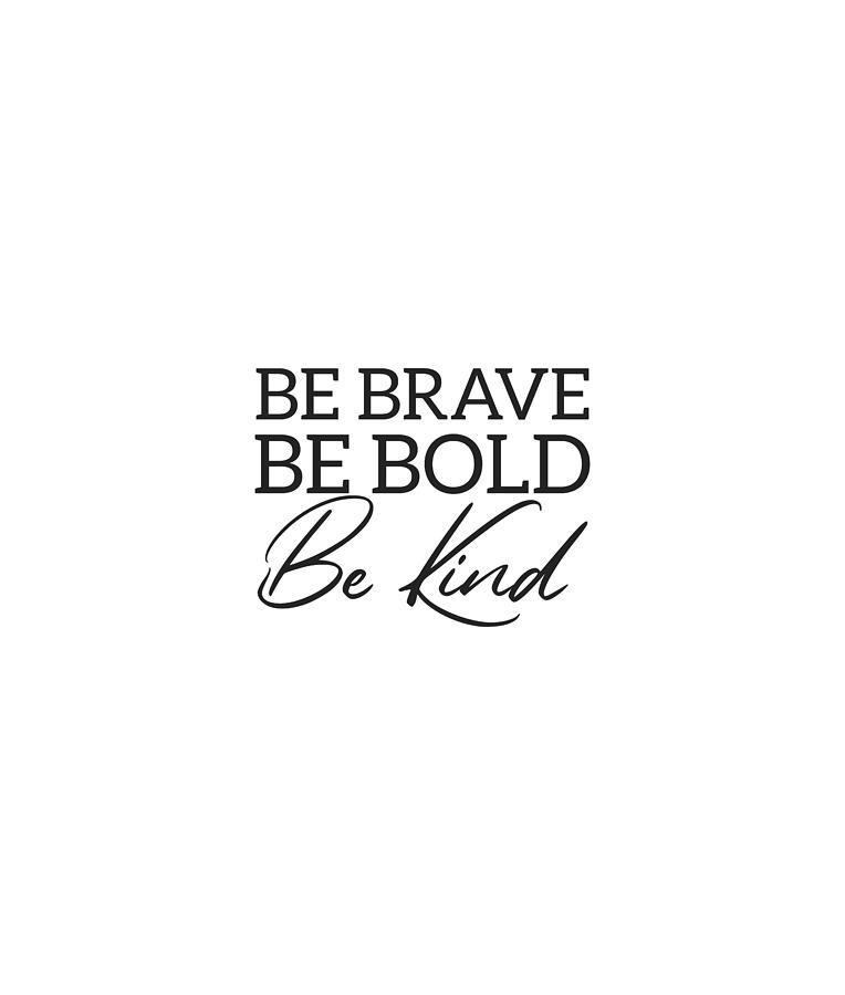 Be Brave Be Bold Be Kind slogan tumblr Bible Digital Art by Bhp - Fine ...